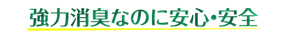 強力脱臭なのに安心・安全